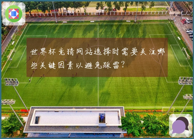 世界杯竞猜网站选择时需要关注哪些关键因素以避免踩雷？