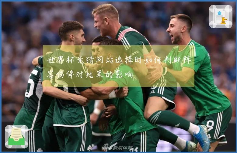 世界杯竞猜网站选择时如何判断阵容伤停对结果的影响